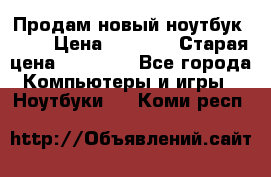 Продам новый ноутбук Acer › Цена ­ 7 000 › Старая цена ­ 11 000 - Все города Компьютеры и игры » Ноутбуки   . Коми респ.